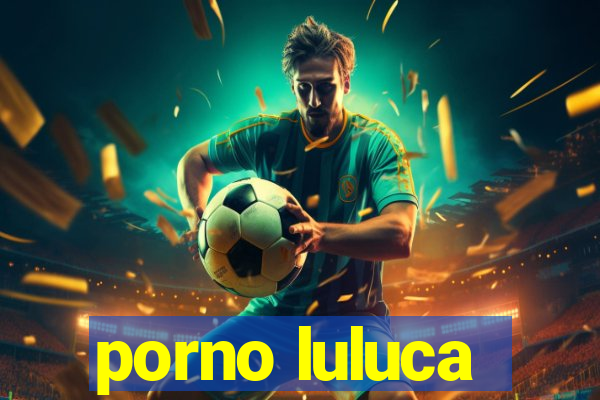 porno luluca